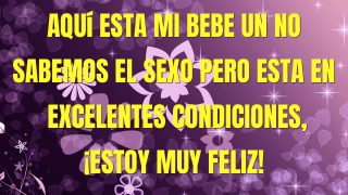 Aquí esta mi bebe un no sabemos el sexo pero esta en excelentes condiciones, ¡estoy muy feliz!